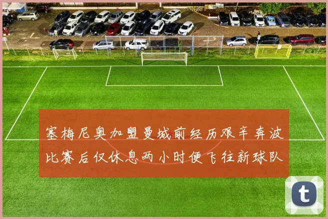 塞梅尼奥加盟曼城前经历艰辛奔波比赛后仅休息两小时便飞往新球队