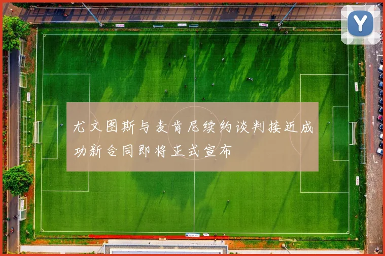 尤文图斯与麦肯尼续约谈判接近成功新合同即将正式宣布